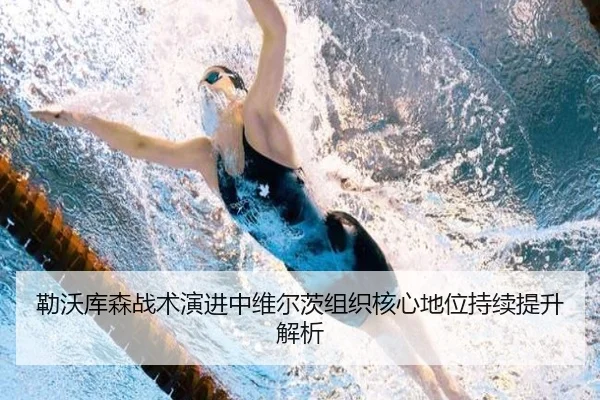 勒沃库森战术演进中维尔茨组织核心地位持续提升解析