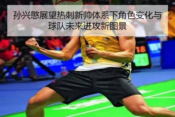 孙兴慜展望热刺新帅体系下角色变化与球队未来进攻新图景