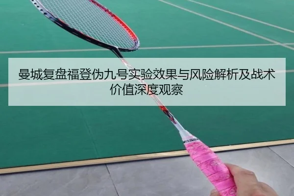 曼城复盘福登伪九号实验效果与风险解析及战术价值深度观察